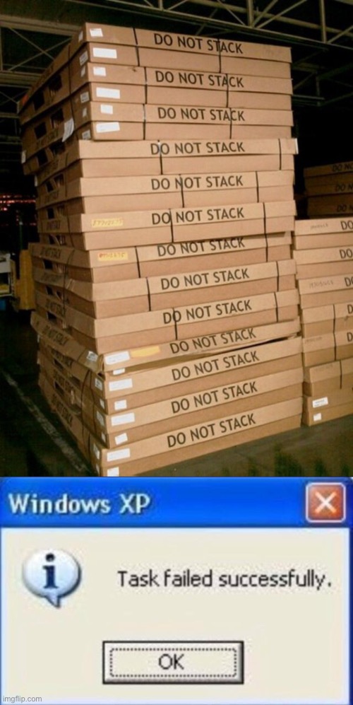 Ok, I won’t stack them | image tagged in task failed successfully,epic fail,you had one job | made w/ Imgflip meme maker