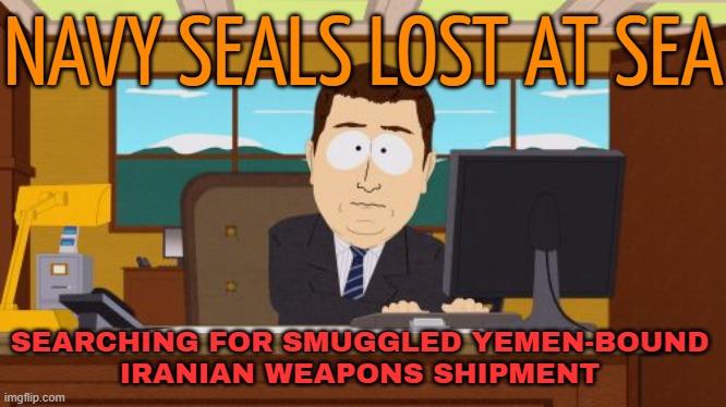 Two Navy SEALs Missing near Somalia | NAVY SEALS LOST AT SEA; SEARCHING FOR SMUGGLED YEMEN-BOUND
IRANIAN WEAPONS SHIPMENT | image tagged in memes,aaaaand its gone,navy seals,world war 3,creepy joe biden,usa | made w/ Imgflip meme maker