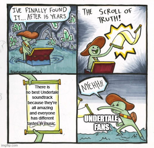 I think I'm gonna get canceled for this | There is no best Undertale soundtrack because they're all amazing and everyone has different tastes in music. UNDERTALE 
FANS | image tagged in memes,the scroll of truth,undertale | made w/ Imgflip meme maker