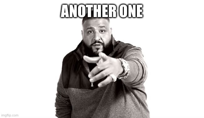 DJ Khaled Another One | ANOTHER ONE | image tagged in dj khaled another one | made w/ Imgflip meme maker