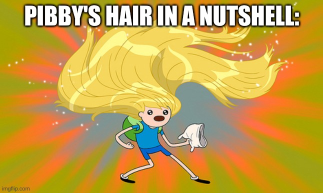 adventure time hair | PIBBY'S HAIR IN A NUTSHELL: | image tagged in adventure time hair | made w/ Imgflip meme maker