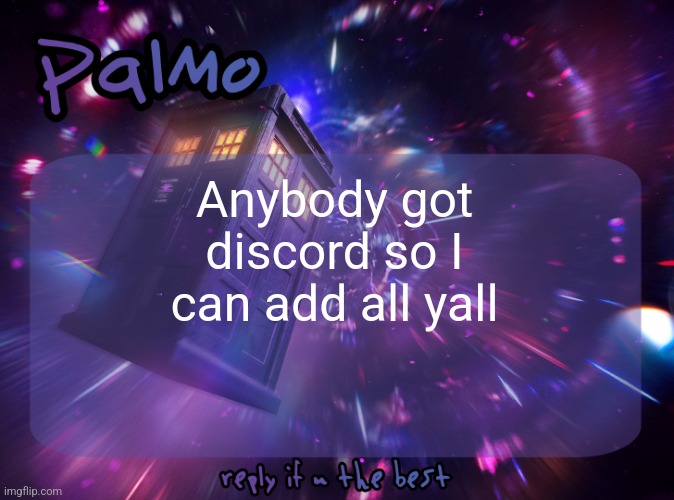 Palmo Post | Anybody got discord so I can add all yall | image tagged in palmo post | made w/ Imgflip meme maker