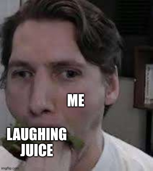 eat lettuce | ME; LAUGHING JUICE | image tagged in eat lettuce | made w/ Imgflip meme maker