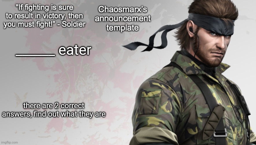 yeah | ______ eater; there are 2 correct answers, find out what they are | image tagged in chaosmarx s announcement template | made w/ Imgflip meme maker