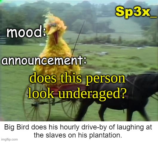 Sp3x_ announcement v3 | does this person look underaged? | image tagged in sp3x_ announcement v3 | made w/ Imgflip meme maker