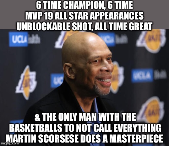 Respect | 6 TIME CHAMPION, 6 TIME MVP 19 ALL STAR APPEARANCES UNBLOCKABLE SHOT, ALL TIME GREAT; & THE ONLY MAN WITH THE BASKETBALLS TO NOT CALL EVERYTHING MARTIN SCORSESE DOES A MASTERPIECE | image tagged in movies | made w/ Imgflip meme maker