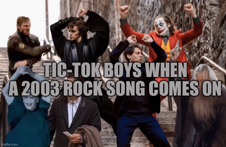 Tic-tok | TIC-TOK BOYS WHEN A 2003 ROCK SONG COMES ON | image tagged in joker peter parker anakin and co dancing | made w/ Imgflip meme maker