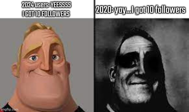 If someone understands this shit, congratulations | 2024 users: YEESSSS I GOT 10 FOLLOWERS; 2020: yay...I got 10 followers | image tagged in normal and dark mr incredibles | made w/ Imgflip meme maker