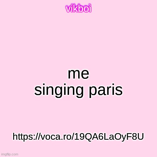 ip grabber | me singing paris; https://voca.ro/19QA6LaOyF8U | image tagged in vikboi temp modern | made w/ Imgflip meme maker