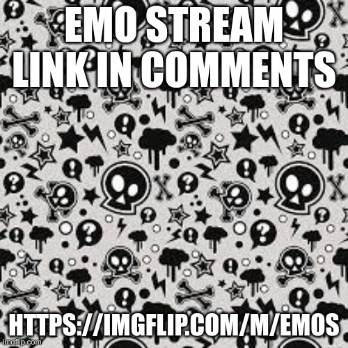 Emos stream link in comments | EMO STREAM LINK IN COMMENTS; HTTPS://IMGFLIP.COM/M/EMOS | image tagged in memes,emos,emo | made w/ Imgflip meme maker