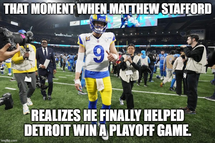 That moment when Matt Stafford finally realizes he helped Detroit win a playoff game | THAT MOMENT WHEN MATTHEW STAFFORD; REALIZES HE FINALLY HELPED DETROIT WIN A PLAYOFF GAME. | image tagged in stafford happy with losing | made w/ Imgflip meme maker
