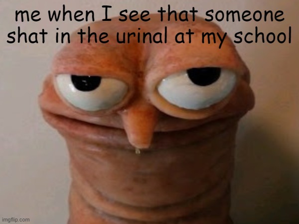 me when I see that someone shat in the urinal at my school | made w/ Imgflip meme maker