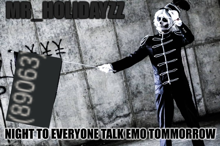 Talk emo tmmrow | MR_HOLIDAYZZ; NIGHT TO EVERYONE TALK EMO TOMMORROW | image tagged in memes,emos,emo,the black parade | made w/ Imgflip meme maker