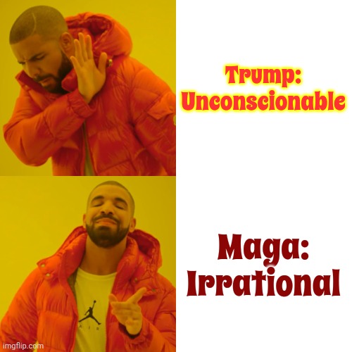 Nothing Alternative About That | Trump:
Unconscionable; Maga:
Irrational | image tagged in memes,drake hotline bling,maga,irrational,lock him up,scumbag trump | made w/ Imgflip meme maker