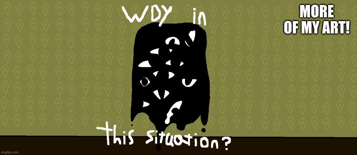 wyd? | MORE OF MY ART! | image tagged in ms paint | made w/ Imgflip meme maker