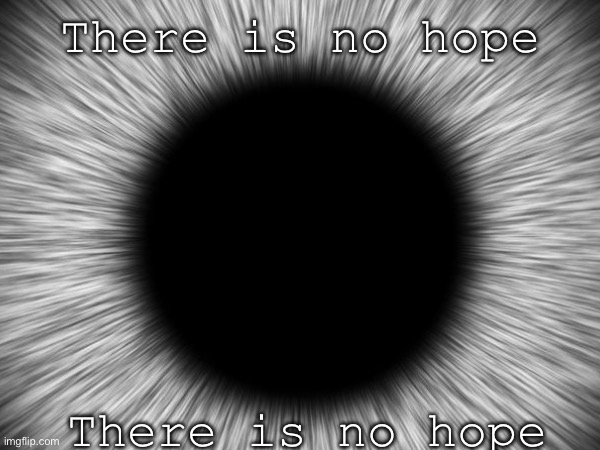 There is no hope; There is no hope | made w/ Imgflip meme maker