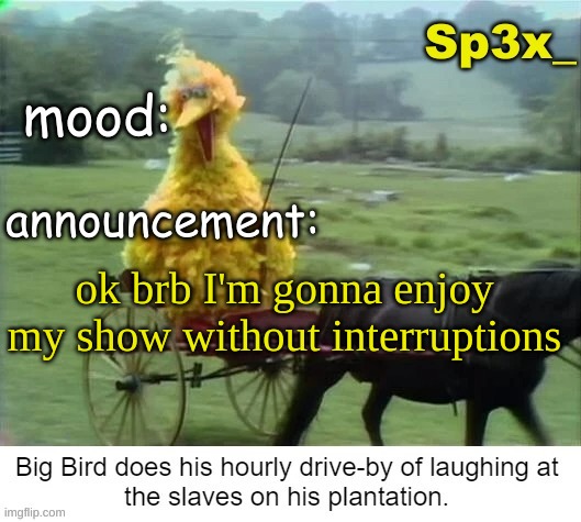 Sp3x_ announcement v3 | ok brb I'm gonna enjoy my show without interruptions | image tagged in sp3x_ announcement v3 | made w/ Imgflip meme maker