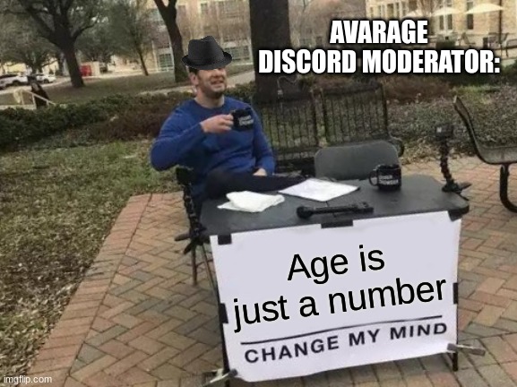 Avarage Discord Moderator | AVARAGE DISCORD MODERATOR:; Age is just a number | image tagged in memes,change my mind,discord moderator,discord | made w/ Imgflip meme maker