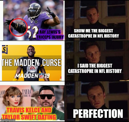 The single worst instance in NFL history. | SHOW ME THE BIGGEST CATASTROPHE IN NFL HISTORY; RAY LEWIS'S TRICEPS INJURY; I SAID THE BIGGEST CATASTROPHE IN NFL HISTORY; PERFECTION; TRAVIS KELCE AND TAYLOR SWIFT DATING | image tagged in show me the real,ray lewis,travis kelce,taylor swift,nfl memes | made w/ Imgflip meme maker