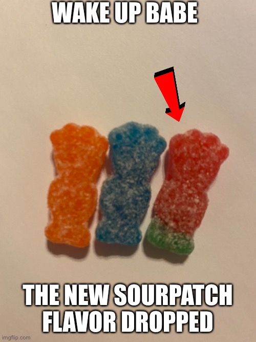 Cherry Limeade anyone? | WAKE UP BABE; THE NEW SOURPATCH FLAVOR DROPPED | image tagged in sourpatch kids,candy,wake up babe | made w/ Imgflip meme maker