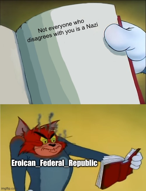 Angry Tom Reading Book | Not everyone who disagrees with you is a Nazi; Eroican_Federal_Republic | image tagged in angry tom reading book | made w/ Imgflip meme maker