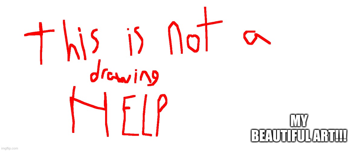 HELP | MY BEAUTIFUL ART!!! | image tagged in ms paint | made w/ Imgflip meme maker