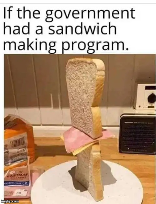anybody want a sandwich!! | image tagged in sandwich,government,political meme | made w/ Imgflip meme maker