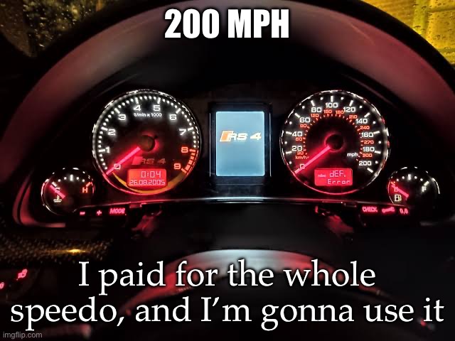 200 mph | 200 MPH; I paid for the whole speedo, and I’m gonna use it | image tagged in i paid for the whole speedometer | made w/ Imgflip meme maker