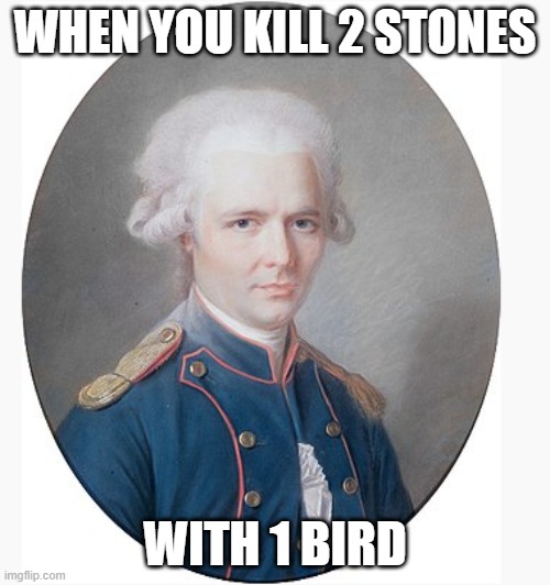 Pierre Choderlos | WHEN YOU KILL 2 STONES; WITH 1 BIRD | image tagged in memes,funny memes | made w/ Imgflip meme maker