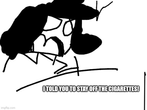 My parents have my phone hostage | I TOLD YOU TO STAY OFF THE CIGARETTES! | made w/ Imgflip meme maker