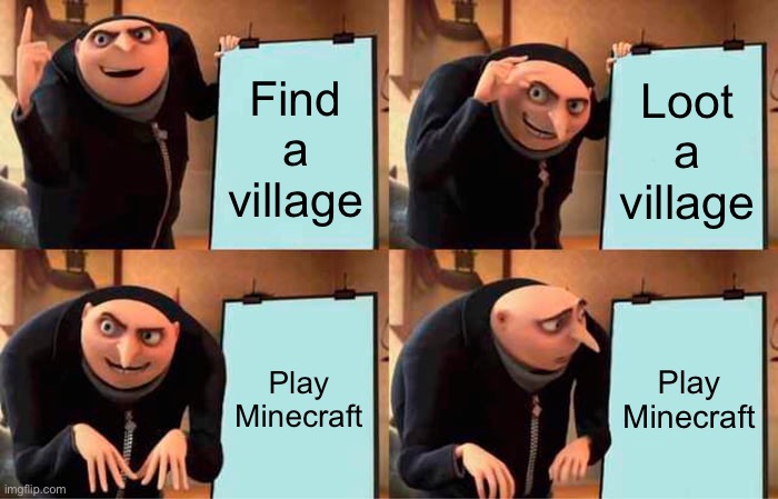 Relatable? | Find a village; Loot a village; Play Minecraft; Play Minecraft | image tagged in memes,gru's plan,gaming,relatable,relatable memes | made w/ Imgflip meme maker