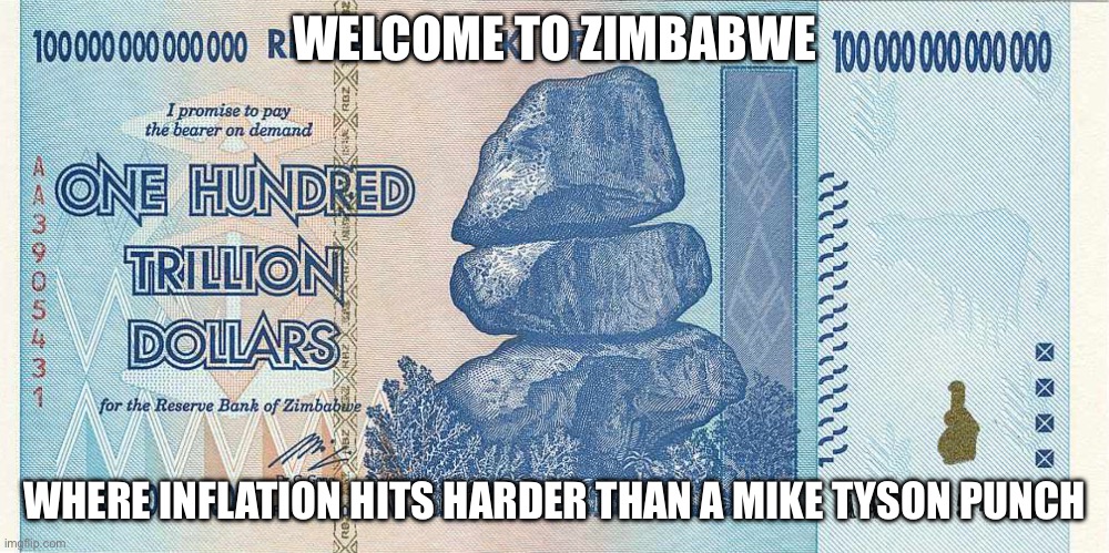 Lol | WELCOME TO ZIMBABWE; WHERE INFLATION HITS HARDER THAN A MIKE TYSON PUNCH | image tagged in hehe boi | made w/ Imgflip meme maker