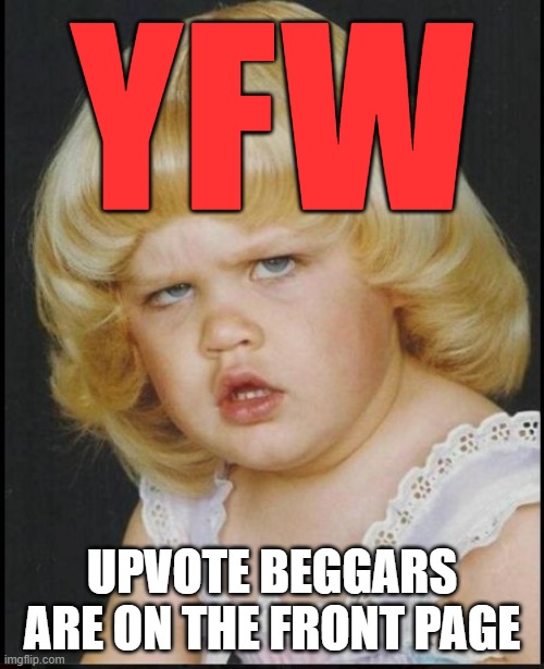 FR FR | YFW; UPVOTE BEGGARS ARE ON THE FRONT PAGE | image tagged in bitch did you just fart with a damn smile on your face,memes,yfw,upvote beggars,imgflip | made w/ Imgflip meme maker