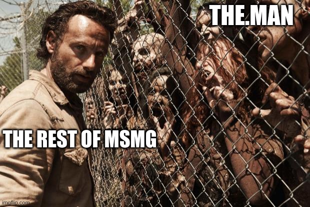 hope he doesn't send death threats! | THE.MAN; THE REST OF MSMG | image tagged in zombies | made w/ Imgflip meme maker