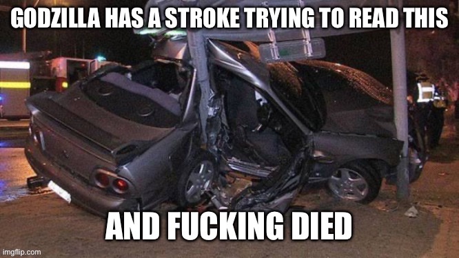 Different version (car version) | image tagged in godzilla had a stroke trying to read this and ing died gtr | made w/ Imgflip meme maker