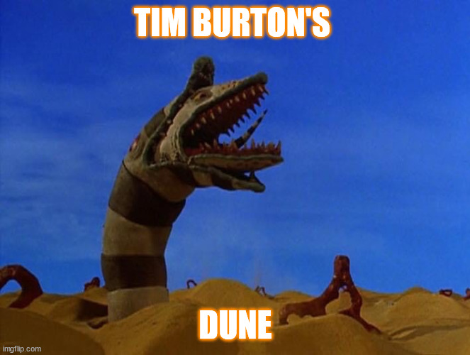 What if Tim Burton made Dune | TIM BURTON'S; DUNE | image tagged in dune 2021 | made w/ Imgflip meme maker