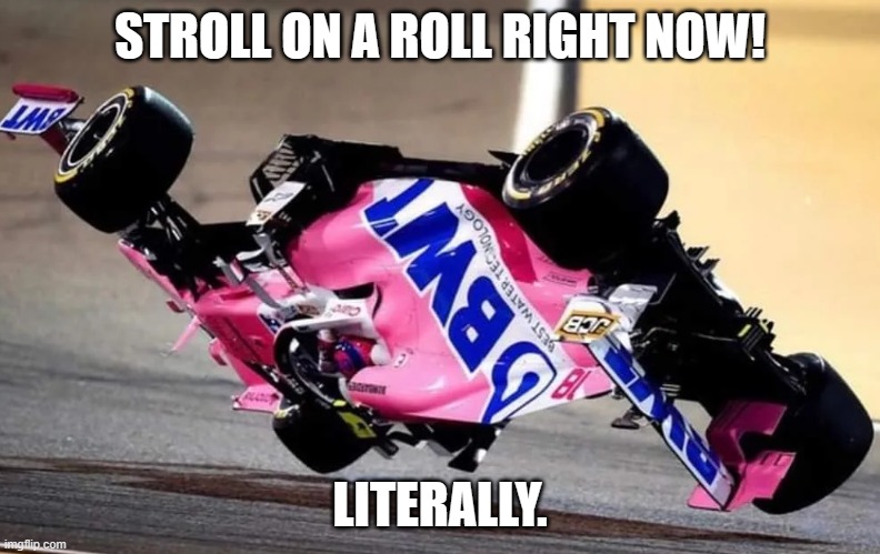 Lance St-roll | STROLL ON A ROLL RIGHT NOW! LITERALLY. | image tagged in f1 crash,sports,memes | made w/ Imgflip meme maker