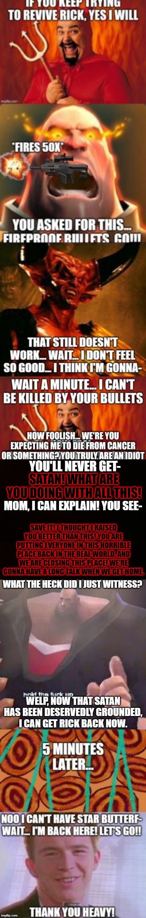 Get rekt Satan | WHAT THE HECK DID I JUST WITNESS? WELP, NOW THAT SATAN HAS BEEN DESERVEDLY GROUNDED, I CAN GET RICK BACK NOW. | image tagged in hold the f k up heavy | made w/ Imgflip meme maker