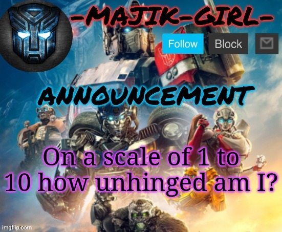 -Majik-Girl- ROTB announcement (Thanks THE_FESTIVE_GAMER) | On a scale of 1 to 10 how unhinged am I? | image tagged in -majik-girl- rotb announcement thanks the_festive_gamer | made w/ Imgflip meme maker