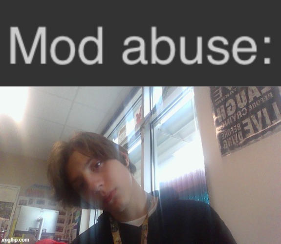 Guess the user | image tagged in mod abuse | made w/ Imgflip meme maker