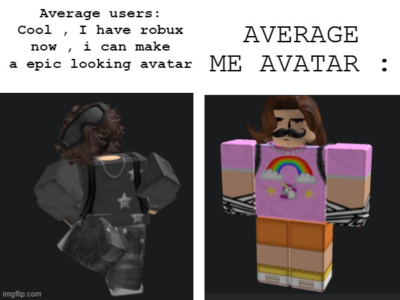 I have robux !!!! now i can make my avatar look goofy asf !! | AVERAGE ME AVATAR :; Average users: Cool , I have robux now , i can make a epic looking avatar | image tagged in blank white template | made w/ Imgflip meme maker