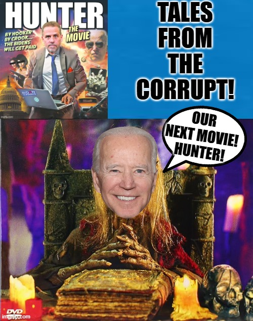 Tales from the Corrupt, Crypt Keeper Biden | TALES FROM THE CORRUPT! OUR NEXT MOVIE! HUNTER! | image tagged in biden,morons,idiots,special kind of stupid | made w/ Imgflip meme maker
