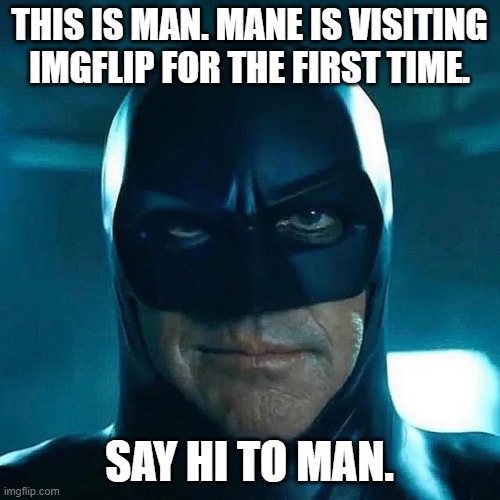 man | THIS IS MAN. MANE IS VISITING IMGFLIP FOR THE FIRST TIME. SAY HI TO MAN. | image tagged in man | made w/ Imgflip meme maker