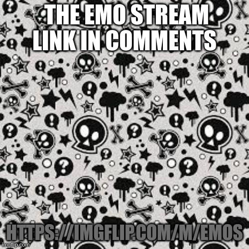 Emo stream link in comments giving out mods spots | THE EMO STREAM LINK IN COMMENTS; HTTPS://IMGFLIP.COM/M/EMOS | image tagged in memes,lol,emos,emo,scene | made w/ Imgflip meme maker