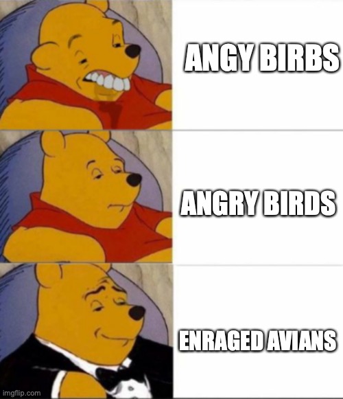 3 x Winnie the Pooh | ANGY BIRBS; ANGRY BIRDS; ENRAGED AVIANS | image tagged in 3 x winnie the pooh | made w/ Imgflip meme maker