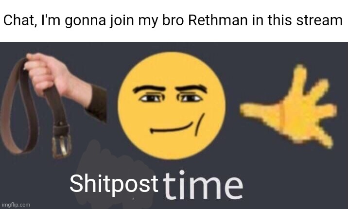 belt time | Chat, I'm gonna join my bro Rethman in this stream; Shitpost | image tagged in belt time | made w/ Imgflip meme maker