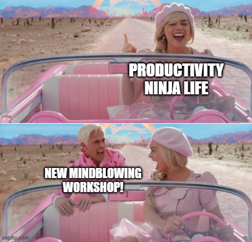 Every time Think Productive launches a new workshop | PRODUCTIVITY NINJA LIFE; NEW MINDBLOWING WORKSHOP! | image tagged in barbie scared of ken | made w/ Imgflip meme maker
