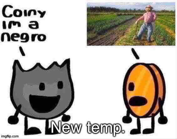 coiny im a negro | New temp. | image tagged in coiny im a negro | made w/ Imgflip meme maker