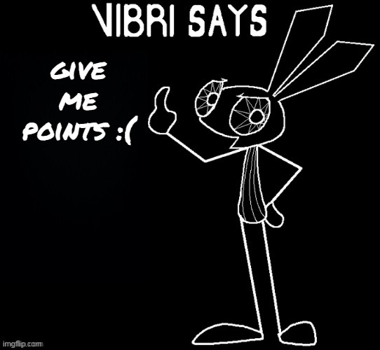 Vibri says: | give me points :( | image tagged in vibri says | made w/ Imgflip meme maker