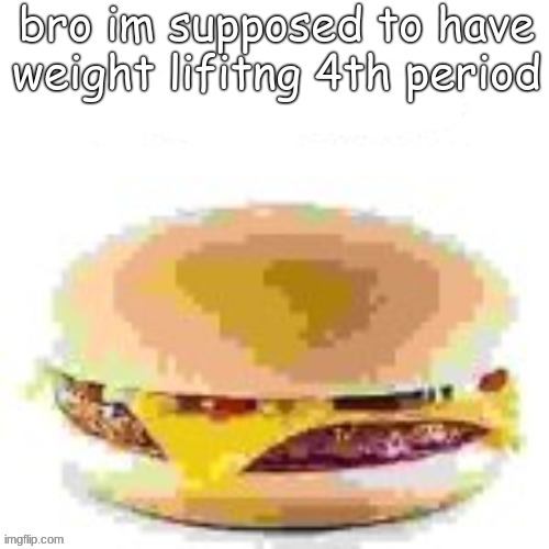 first degree murder | bro im supposed to have weight lifitng 4th period | image tagged in first degree murder | made w/ Imgflip meme maker